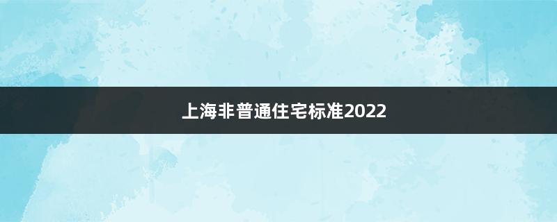 上海非普通住宅标准2022